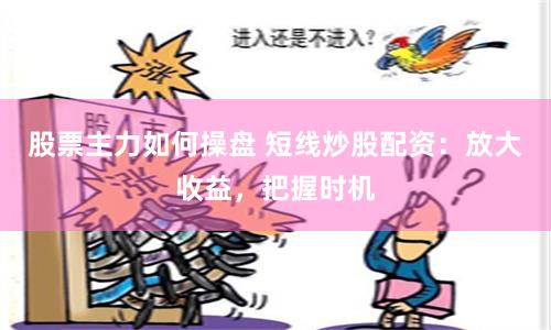 股票主力如何操盘 短线炒股配资：放大收益，把握时机