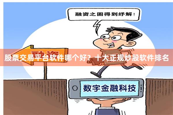 股票交易平台软件哪个好？十大正规炒股软件排名