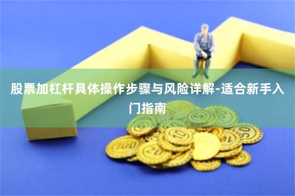 股票加杠杆具体操作步骤与风险详解-适合新手入门指南